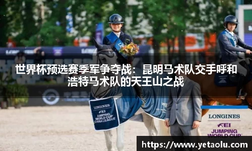 世界杯预选赛季军争夺战：昆明马术队交手呼和浩特马术队的天王山之战
