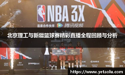 北京理工与新疆篮球赛精彩直播全程回顾与分析